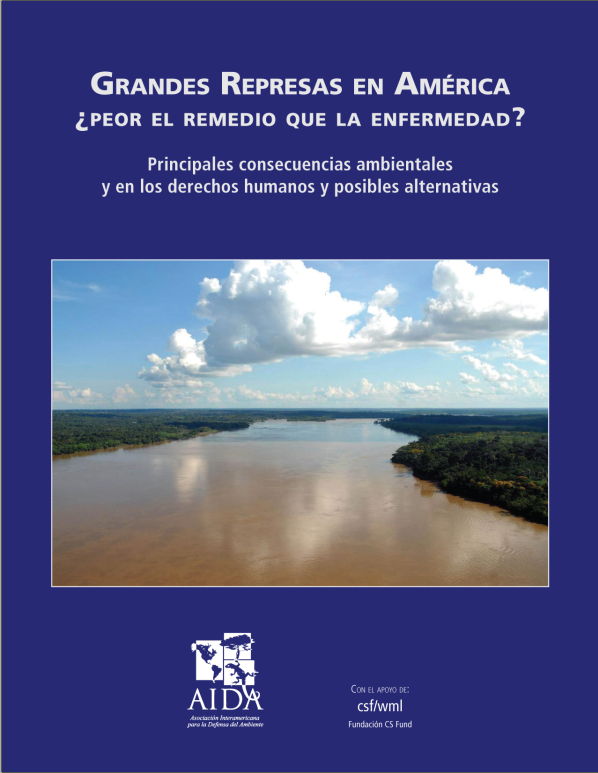 2009. Grandes represas en América – Principales consecuencias ambientales y en los derechos humanos y posibles alternativas  AIDA