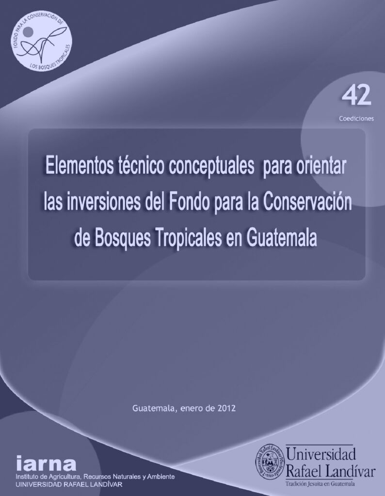 2012. Elementos técnicos conceptuales para orientar las inversiones del Fondo para la Conservación de Bosques Tropicales en Guatemala. URL