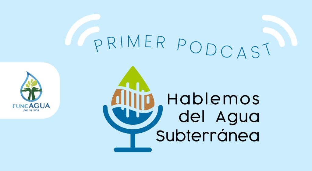 FUNCAGUA lanza su primer episodio del podcast  «Hablemos Del Agua Subterránea»